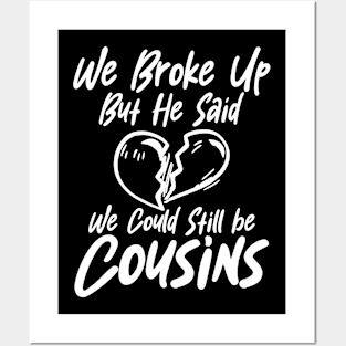 We Broke Up but He Said We Could Still Be Cousins Posters and Art